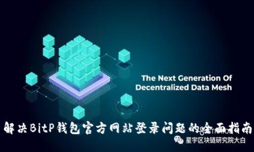 解决BitP钱包官方网站登录问题的全面指南