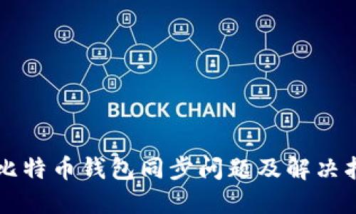 新比特币钱包同步问题及解决指南