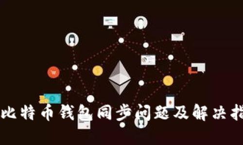 新比特币钱包同步问题及解决指南