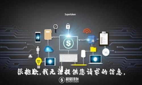 很抱歉，我无法提供您请求的信息。