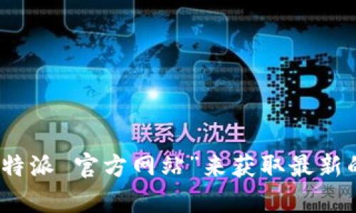 抱歉，我无法提供具体的网址或链接信息。不过，您可以通过搜索引擎查找“比特派 官方网站”来获取最新的信息。如果您有其他问题或需要了解比特派的功能和优势，我很乐意帮助您！
