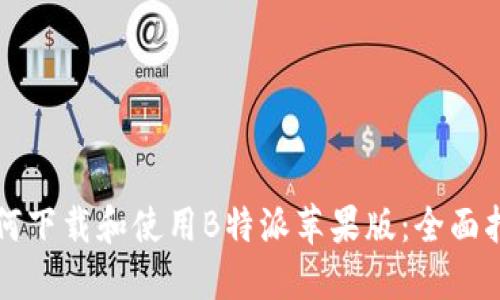 如何下载和使用B特派苹果版：全面指南