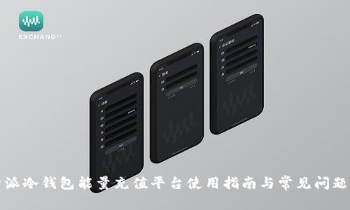 比特派冷钱包能量充值平台使用指南与常见问题解答