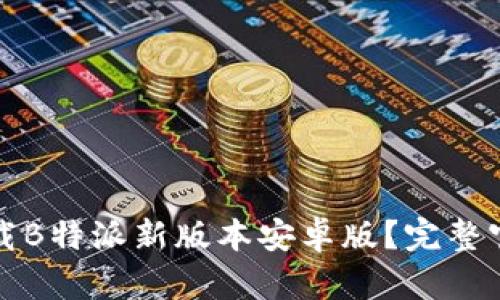 如何下载B特派新版本安卓版？完整官网指南