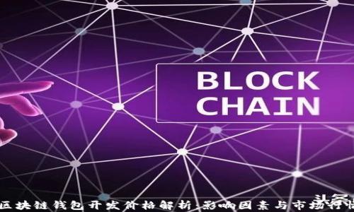 
区块链钱包开发价格解析：影响因素与市场行情