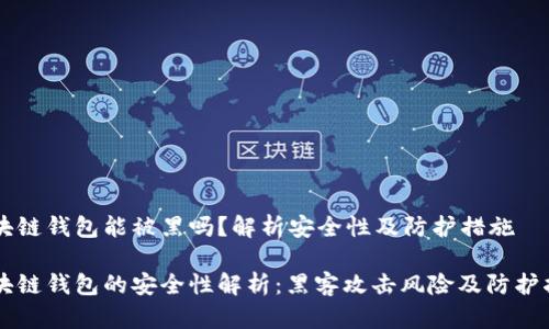 区块链钱包能被黑吗？解析安全性及防护措施

区块链钱包的安全性解析：黑客攻击风险及防护指南