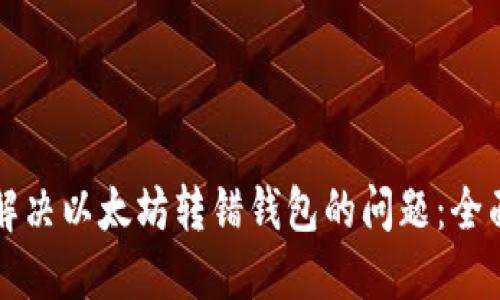 如何解决以太坊转错钱包的问题：全面指南