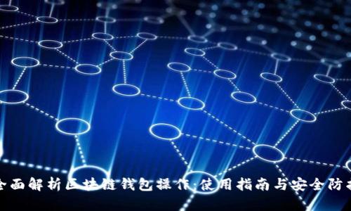 全面解析区块链钱包操作：使用指南与安全防护