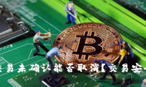 Bitpie交易未确认能否取消？交易安全性分析