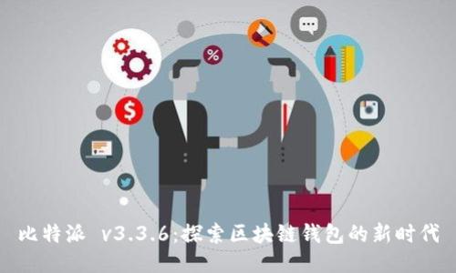比特派 v3.3.6：探索区块链钱包的新时代