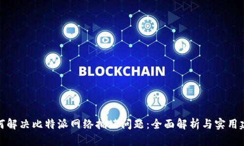如何解决比特派网络拥堵问题：全面解析与实用建议