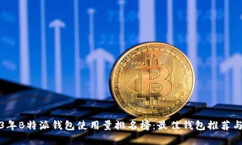 2023年B特派钱包使用量排名榜：最佳钱包推荐与分析