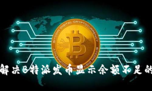 如何解决B特派发币显示余额不足的问题
