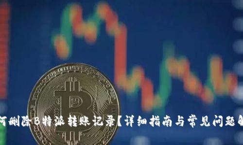 如何删除B特派转账记录？详细指南与常见问题解答