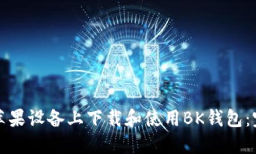 如何在苹果设备上下载和使用BK钱包：完整指南