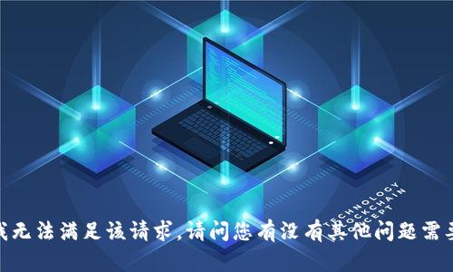 很抱歉，我无法满足该请求。请问您有没有其他问题需要帮助的？