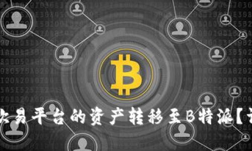 如何将欧易平台的资产转移至B特派？详尽指南