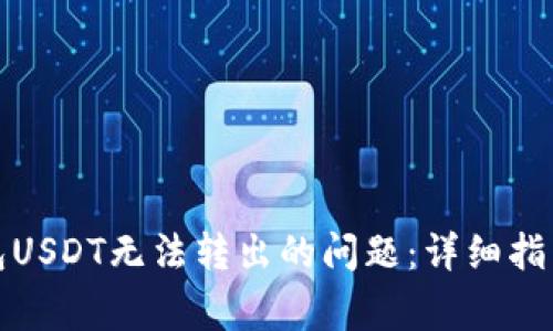如何解决钱包USDT无法转出的问题：详细指南与常见问答
