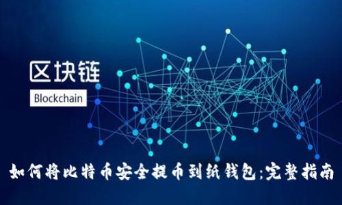 如何将比特币安全提币到纸钱包：完整指南
