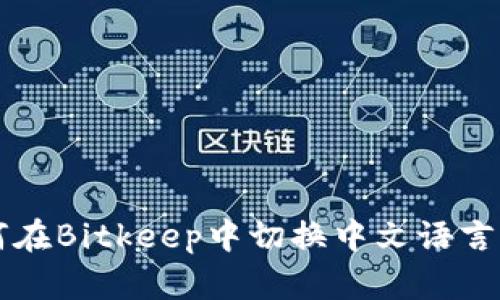 如何在Bitkeep中切换中文语言设置