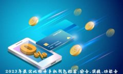2023年最优比特币手机钱包推荐：安全、便捷、功