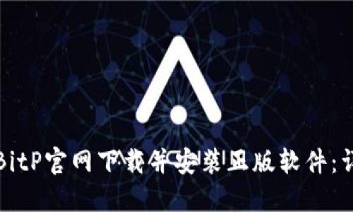 如何从BitP官网下载并安装正版软件：详细指南