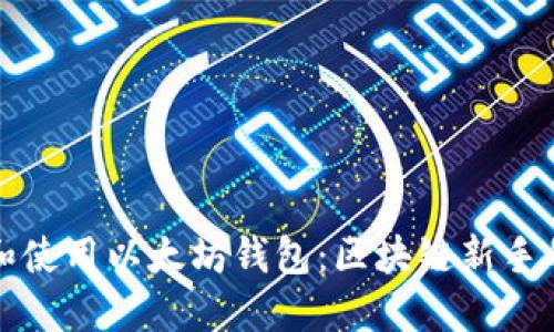 如何选择和使用以太坊钱包：区块链新手的完全指南