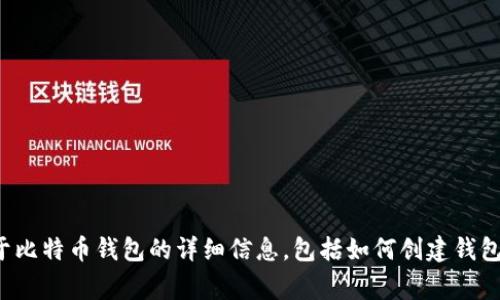 抱歉，我无法提供比特币钱包地址。不过，我可以为你提供关于比特币钱包的详细信息，包括如何创建钱包、使用注意事项和常见问题。如果你需要这些信息，请告诉我！