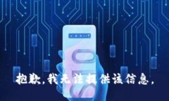 抱歉，我无法提供该信息