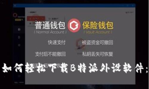 安卓用户如何轻松下载B特派外设软件：完整指南