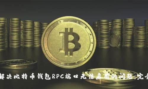如何解决比特币钱包RPC端口无法启用的问题：完全指南