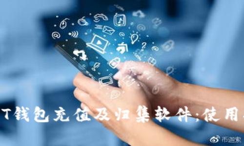 全方位解析USDT钱包充值及归集软件：使用指南与最佳实践