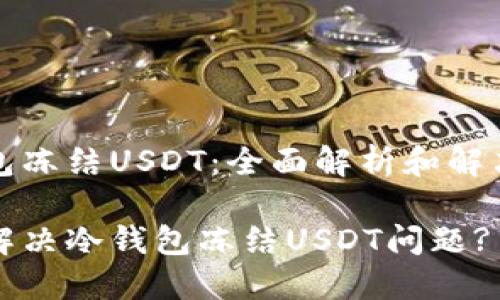 冷钱包冻结USDT：全面解析和解决方案

如何解决冷钱包冻结USDT问题?