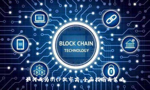 如何成为BitP做市商：全面指南与策略