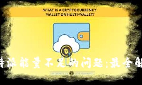如何解决 B 特派能量不足的问题：最全解决方案与建议