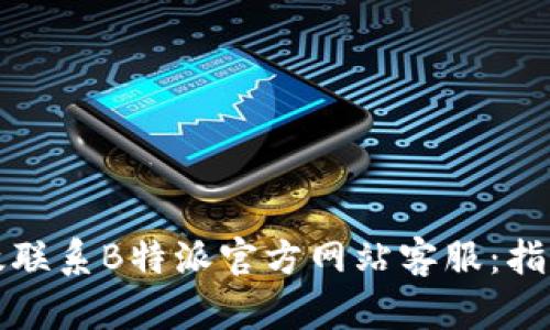如何有效联系B特派官方网站客服：指南与解答