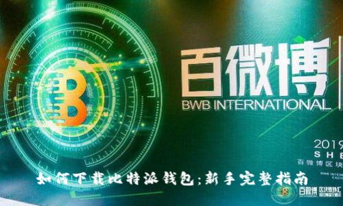 如何下载比特派钱包：新手完整指南