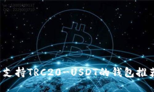 2023年最全支持TRC20-USDT的钱包推荐及使用指南