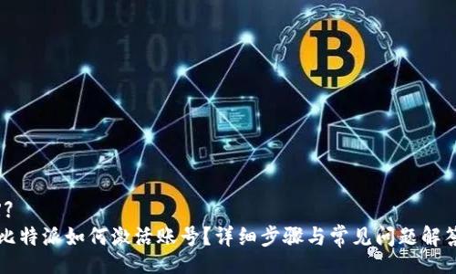 【】
比特派如何激活账号？详细步骤与常见问题解答