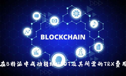 如何在B特派中成功转账USDT及其所需的TRX费用解析