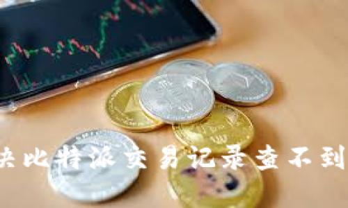 如何解决比特派交易记录查不到的问题？