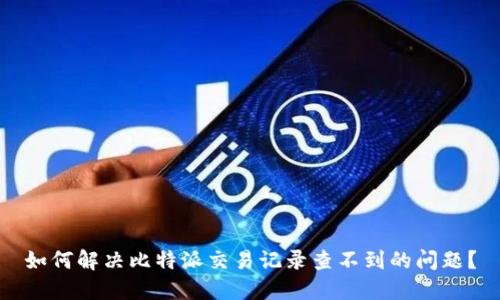 如何解决比特派交易记录查不到的问题？