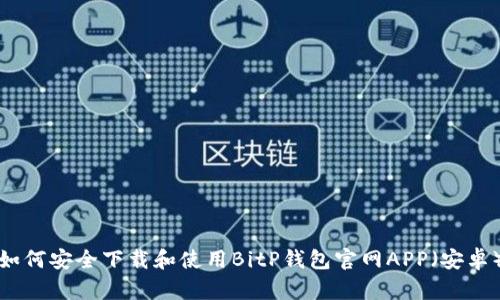 如何安全下载和使用BitP钱包官网APP（安卓）