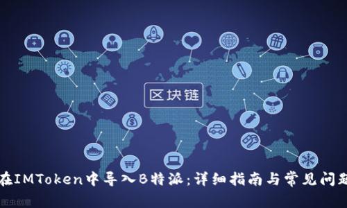 如何在IMToken中导入B特派：详细指南与常见问题解析