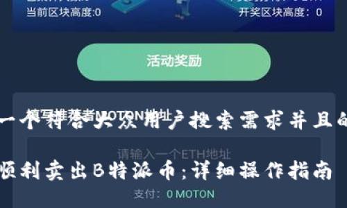 思考一个符合大众用户搜索需求并且的优质

如何顺利卖出B特派币：详细操作指南