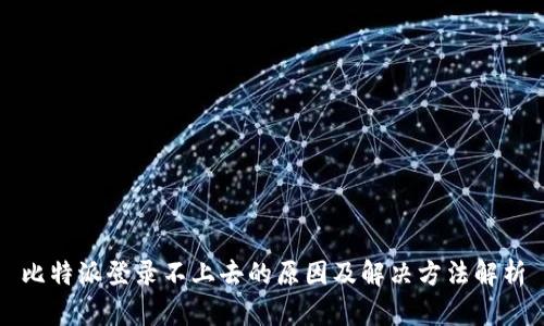 比特派登录不上去的原因及解决方法解析