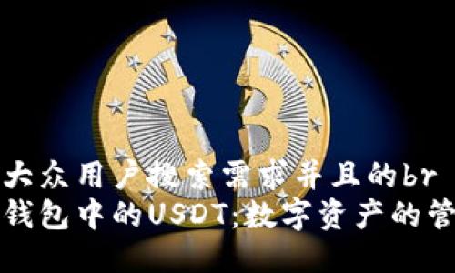 思考一个符合大众用户搜索需求并且的br
全面了解货币钱包中的USDT：数字资产的管理与使用指南