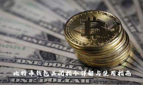 比特币钱包关闭指令详解与使用指南