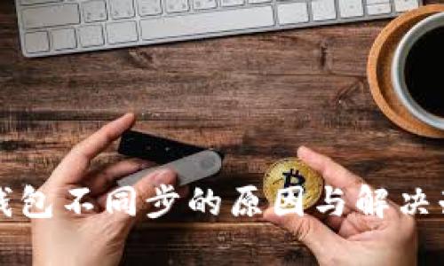 比特币钱包不同步的原因与解决办法详解
