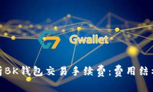 全面解析BK钱包交易手续费：费用结构与策略